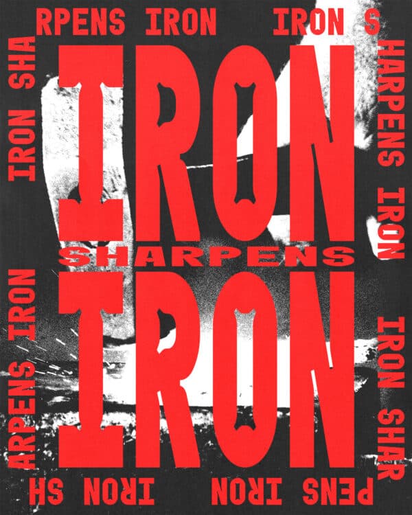 Iron sharpens iron.