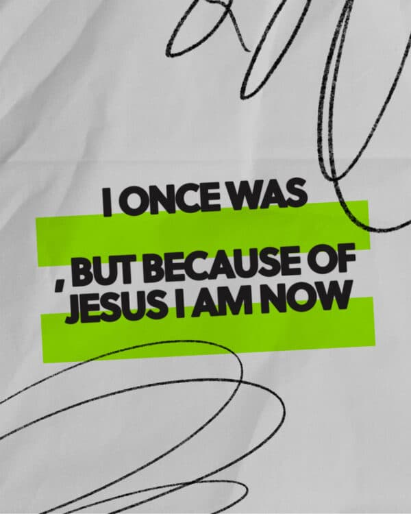 I once was _____ , but because of Jesus I am now _____ .