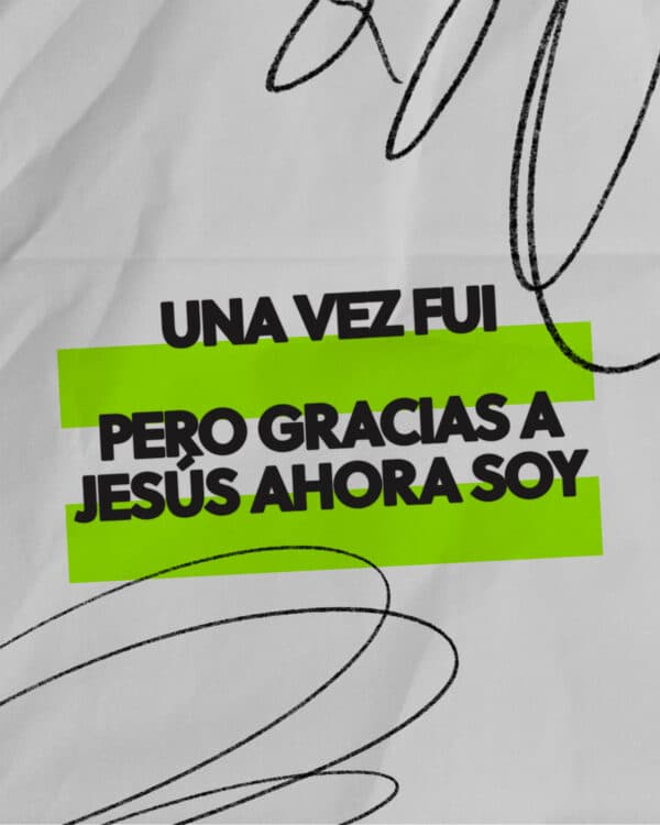 Una vez fui ______ pero gracias a Jesús ahora soy_______