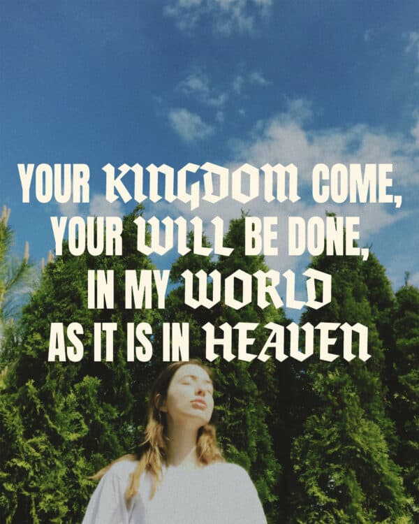 Your kingdom come, Your will be done, in my world as it is in Heaven