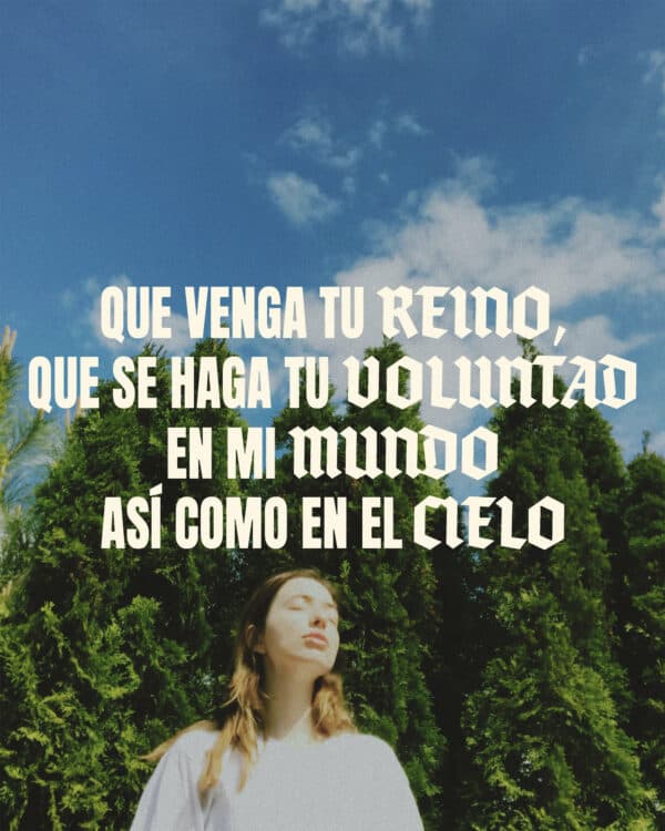 Que venga Tu Reino, que se haga Tu voluntad en mi mundo así como en el cielo