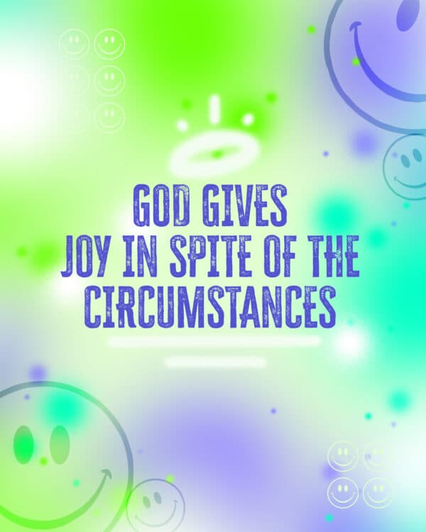 God gives joy in spite of the circumstances