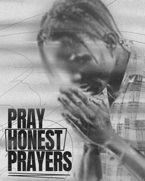 Pray honest prayers