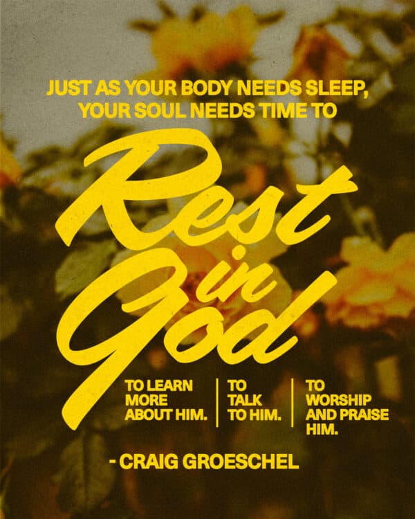 Just as your body needs sleep, your soul needs time to rest in God. To learn more about Him. To talk to Him. To worship and praise Him. - Craig Groeschel