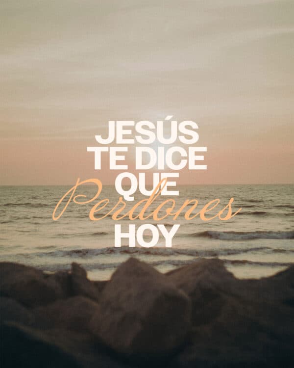 Jesús te dice que perdones hoy.