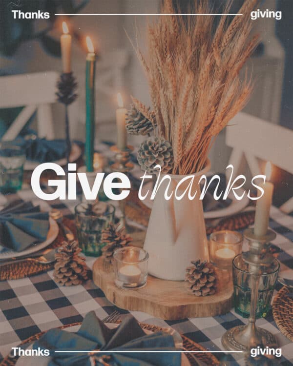 Give thanks. Thanksgiving.