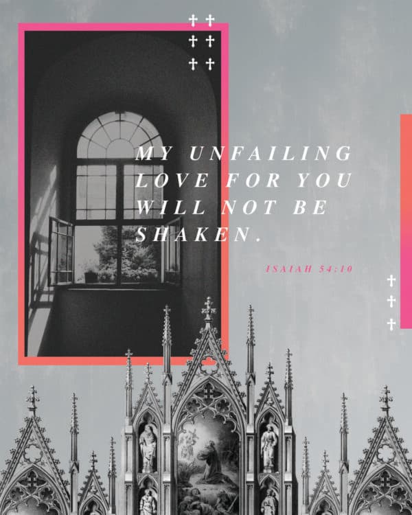 My unfailing love for you will not be shaken. - Isaiah 54:10