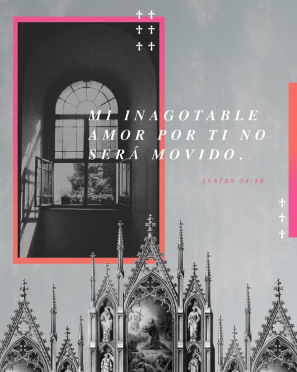 Mi inagotable amor por ti no será movido. - Isaías 54:10
