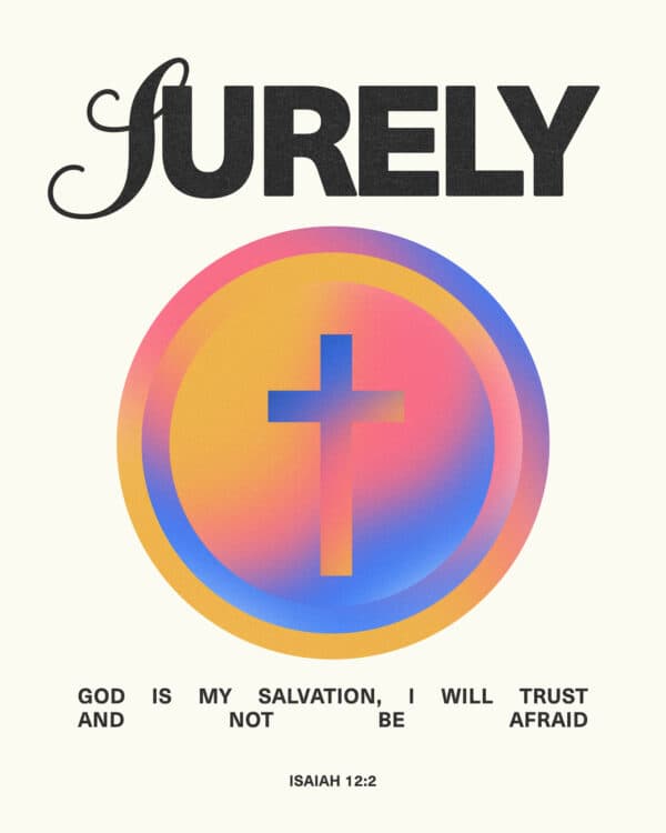 Surely God is my Salvation, I will trust and not be afraid. - Isaiah 12:2