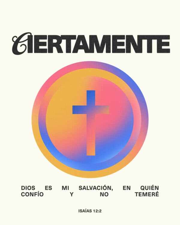 Ciertamente Dios es mi salvación, en quién confío y no temeré. - Isaías 12:2
