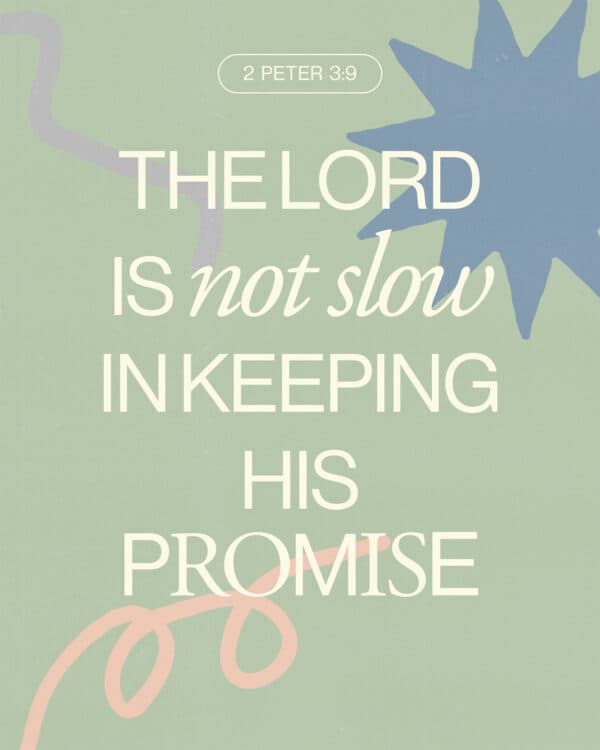 The Lord is not slow in keeping his promise. - 2 Peter 3:9