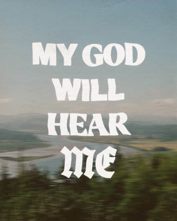 my God will hear me. - Micah 7:7