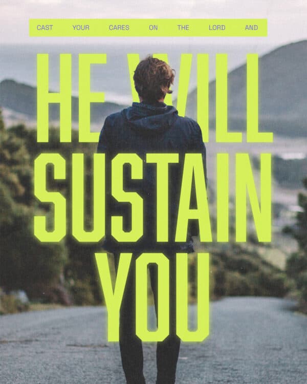Cast your cares on the Lord and he will sustain you - Psalm 55:22