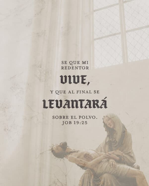 Sé que mi redentor vive, y que al final se levantará sobre el polvo. - Job 19:25