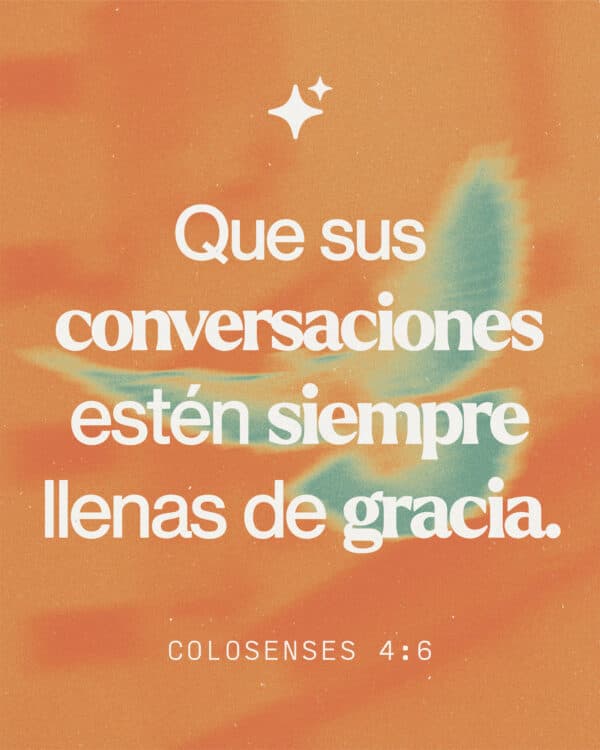 Que sus conversaciones estén siempre llenas de gracia. - Colosenses 4:6