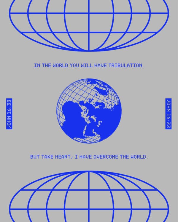 In the world you will have tribulation. But take heart; I have overcome the world. - John 16:33