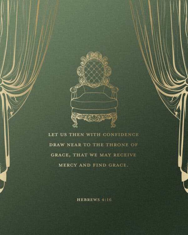 Let us then with confidence draw near to the throne of grace, that we may receive mercy and find grace - Hebrews 4:16