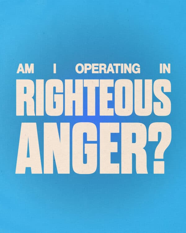 Am I operating in righteous anger?