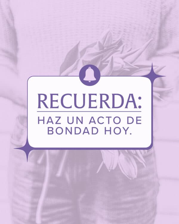 Recuerda: Haz un acto de bondad hoy.