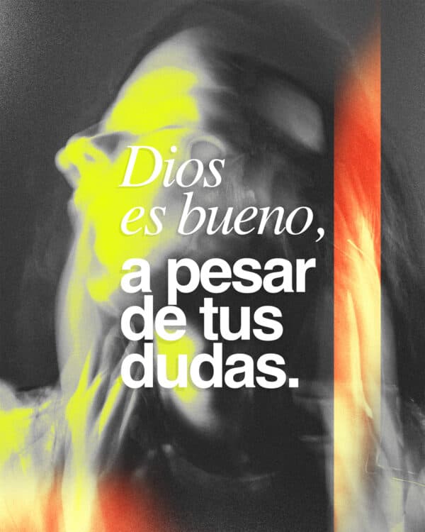 Dios es bueno, a pesar de tus dudas.