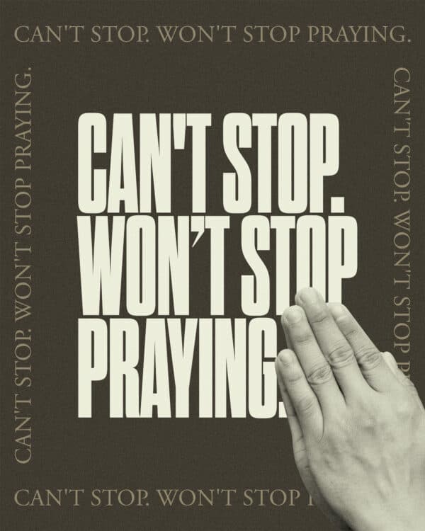 Can't stop. Won't stop praying.