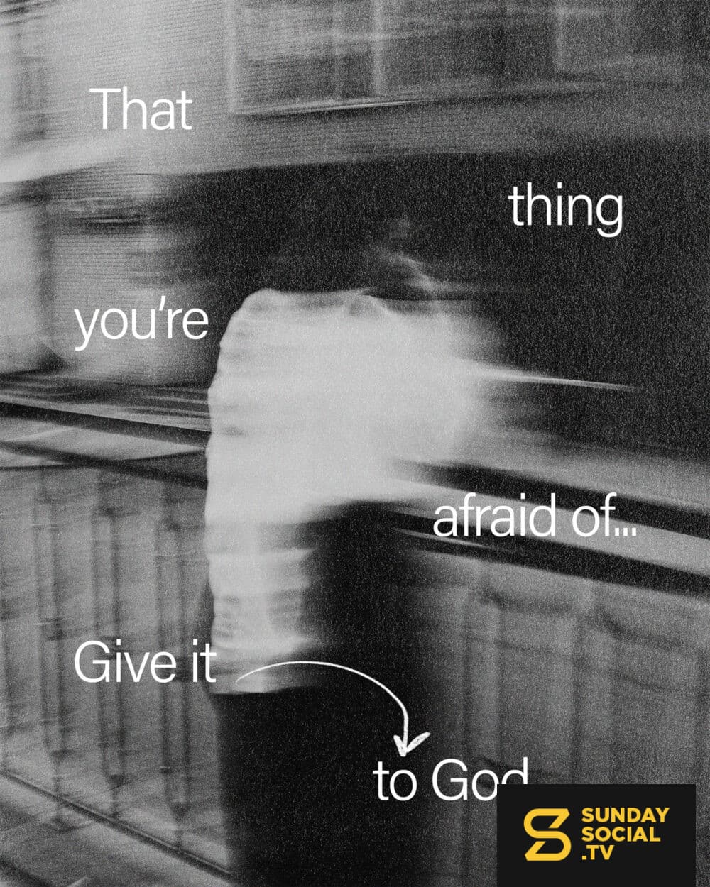 That thing you're afraid of...give it to God.
