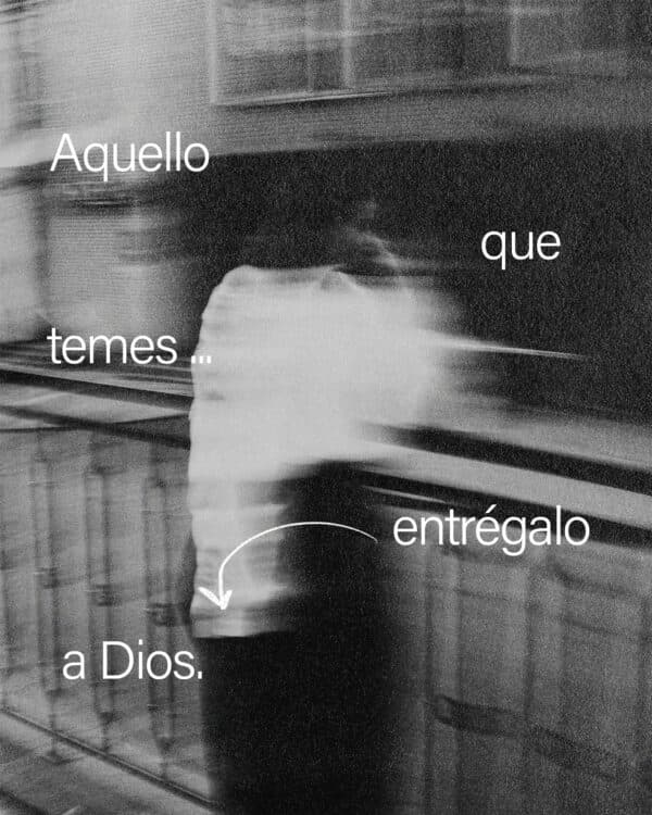 Aquello que temes...entrégalo a Dios.