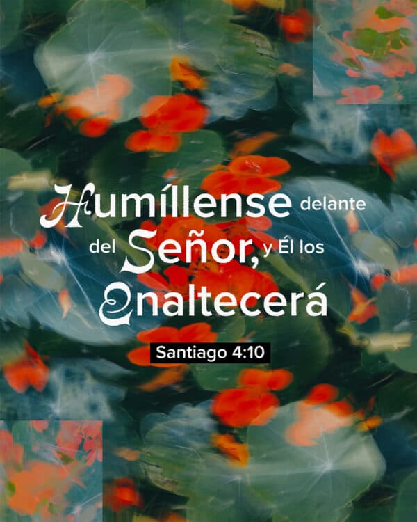 "Humíllense delante del Señor, y Él los enaltecerá." - Santiago 4:10