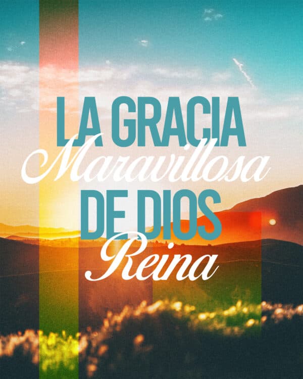 La gracia maravillosa de Dios reina