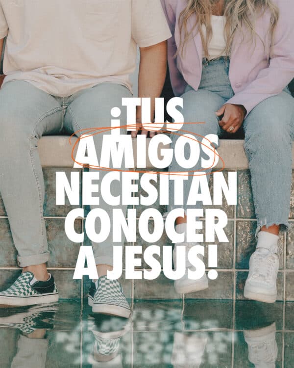 ¡Tus amigos necesitan conocer a Jesús!