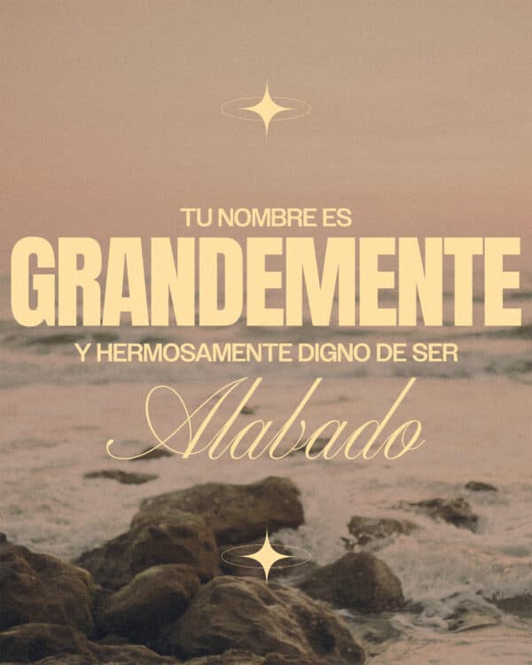 Tu nombre es grandemente y hermosamente digno de ser alabado