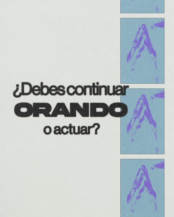 ¿Debes continuar orando o actuar?