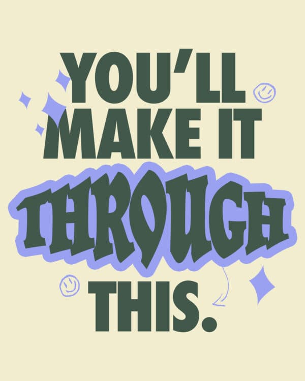 You'll make it through this.