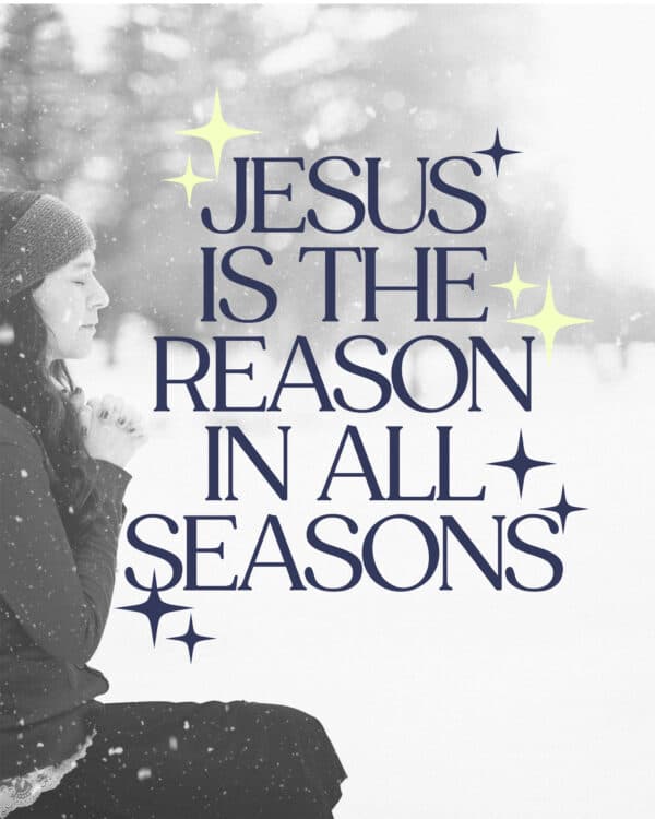 Jesus is the reason in all seasons