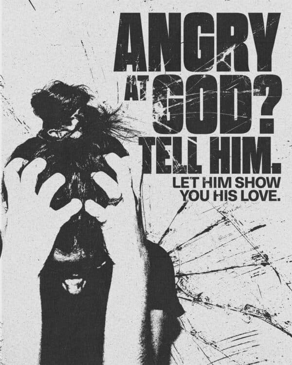 Angry at God? Tell Him. Let Him show you His love.