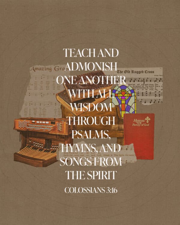 Teach and admonish one another with all wisdom through psalms, hymns, and songs from the Spirit - Colossians 3:16