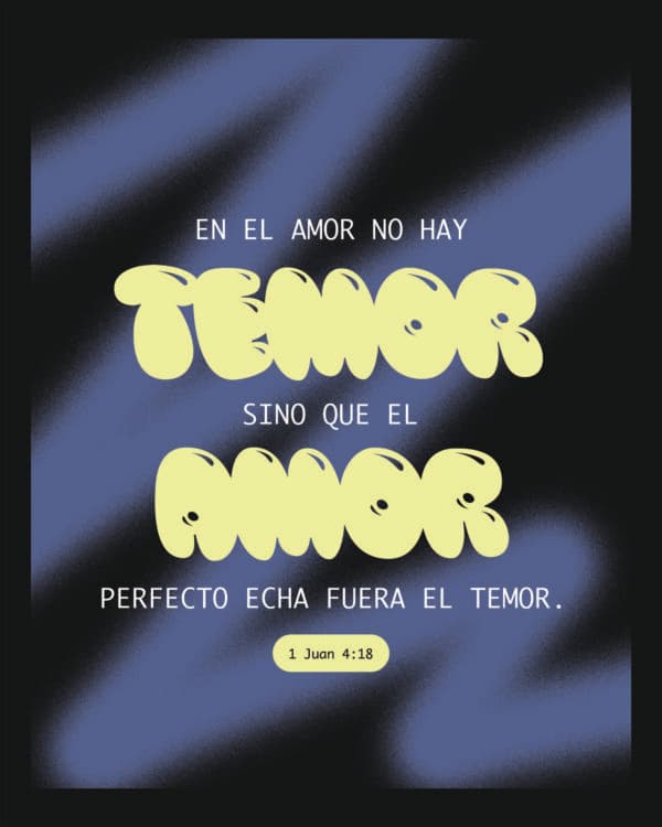 En el amor no hay temor, sino que el amor perfecto echa fuera el temor. - 1 Juan 4:18