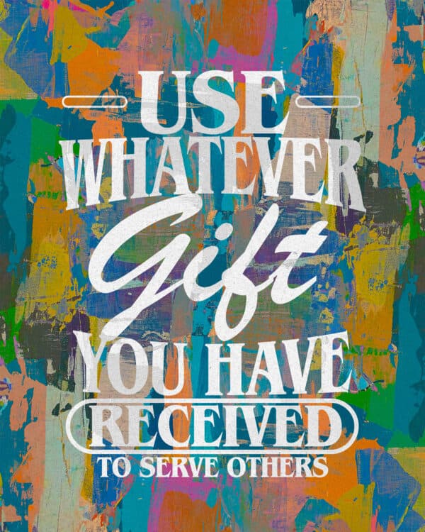 Use whatever gift you have received to serve others - 1 Peter 4:10