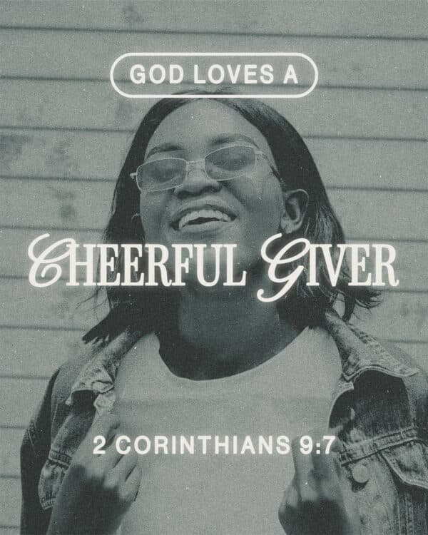 God loves a cheerful giver. - 2 Corinthians 9:7
