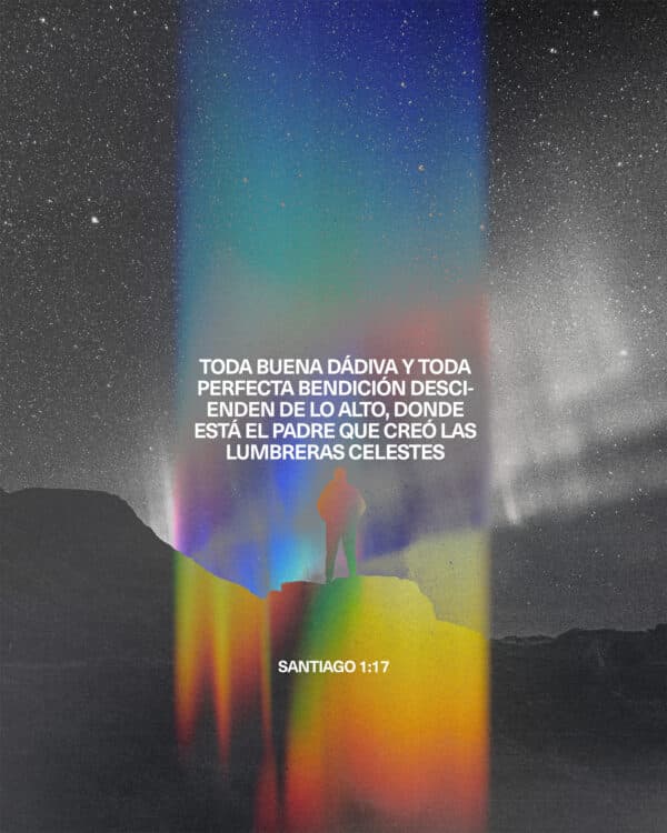 Toda buena dádiva y toda perfecta bendición descienden de lo alto, donde está el Padre que creó las lumbreras celestes - Santiago 1:17