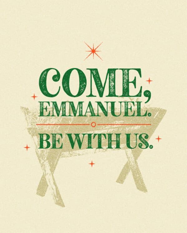 Come, Emmanuel. Be with us.