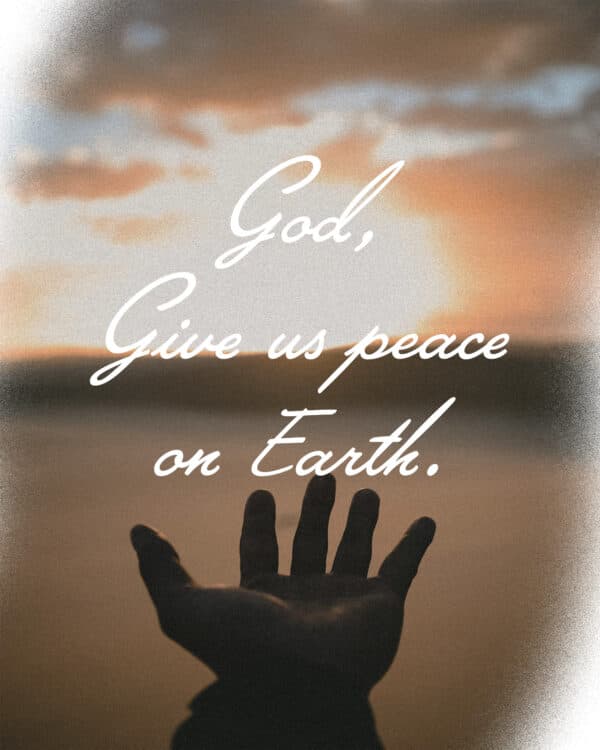 God, give us peace on earth
