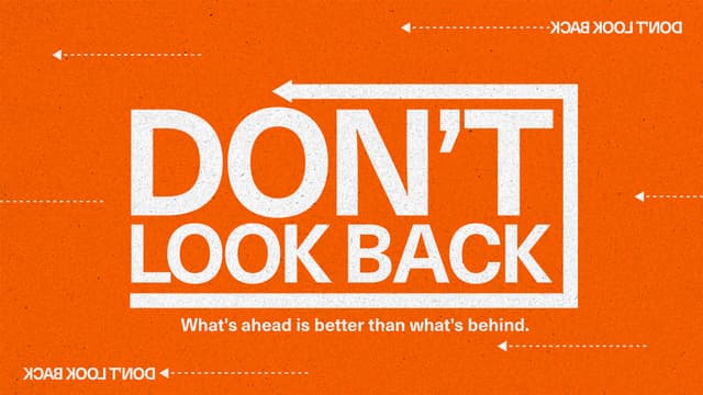 Don't Look Back: What's ahead is better than what's behind.