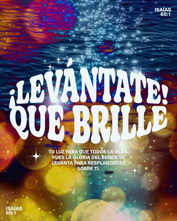 ¡Levántate! Que brille tu luz para que todos la vean. Pues la gloria del Señor se levanta para resplandecer sobre ti. - Isaías 60:1