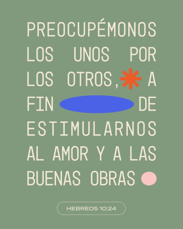 Preocupémonos los unos por los otros, a fin de estimularnos al amor y a las buenas obras - Hebreos 10:24