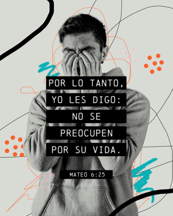 Por lo tanto, yo les digo: No se preocupen por su vida. - Mateo 6:25