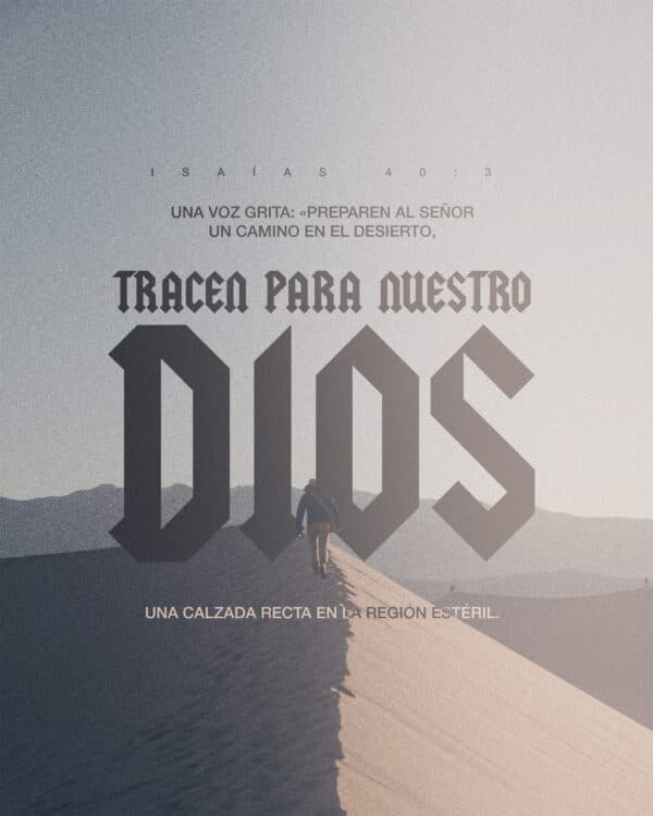 Una voz grita: «Preparen al Señor un camino en el desierto, tracen para nuestro Dios una calzada recta en la región estéril. - Isaías 40:3