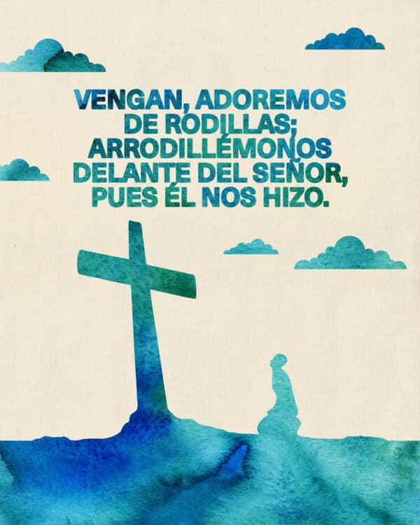 Vengan, adoremos de rodillas; arrodillémonos delante del Señor, pues Él nos hizo. - Salmos 95:6