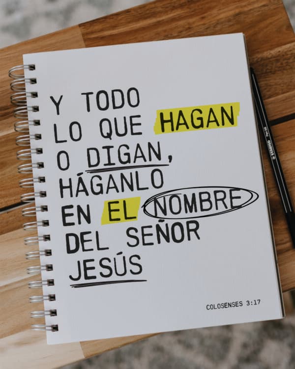 Y todo lo que hagan o digan, háganlo en el nombre del Señor Jesús - Colosenses 3:17