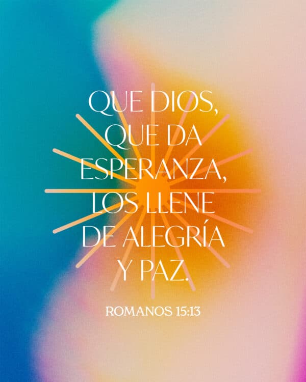 Que Dios, que da esperanza, los llene de alegría y paz. - Romanos 15:13